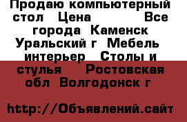 Продаю компьютерный стол › Цена ­ 4 000 - Все города, Каменск-Уральский г. Мебель, интерьер » Столы и стулья   . Ростовская обл.,Волгодонск г.